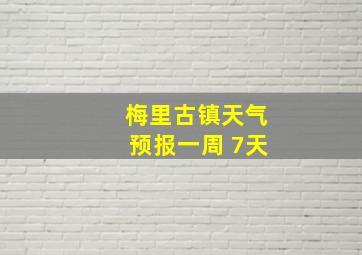 梅里古镇天气预报一周 7天